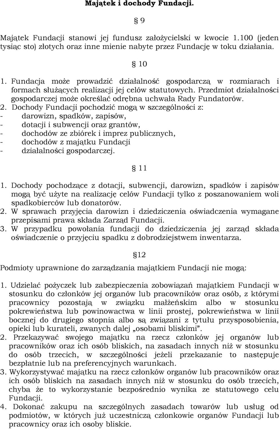 Dochody Fundacji pochodzić mogą w szczególności z: - darowizn, spadków, zapisów, - dotacji i subwencji oraz grantów, - dochodów ze zbiórek i imprez publicznych, - dochodów z majątku Fundacji -