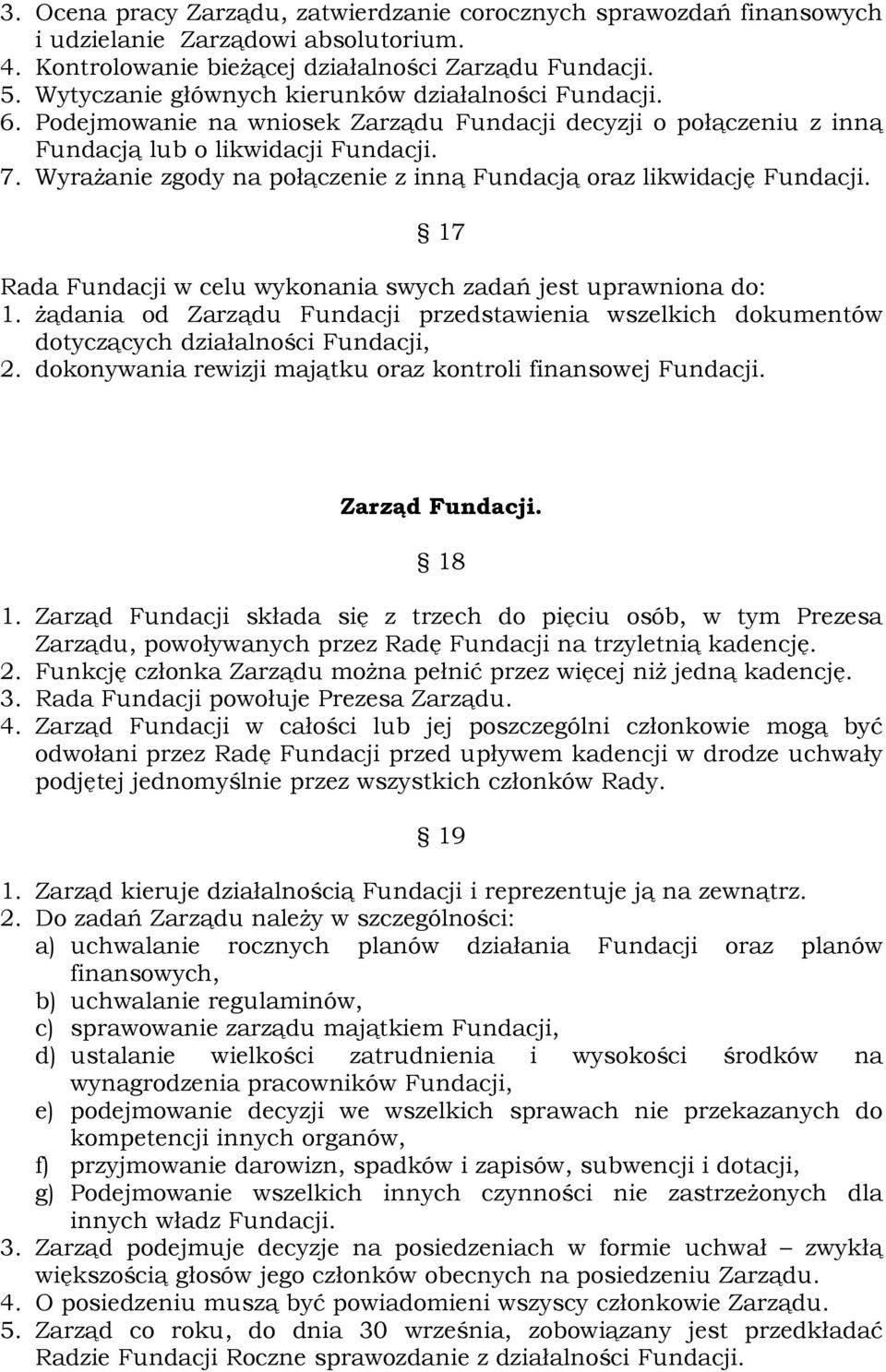 Wyrażanie zgody na połączenie z inną Fundacją oraz likwidację Fundacji. 17 Rada Fundacji w celu wykonania swych zadań jest uprawniona do: 1.