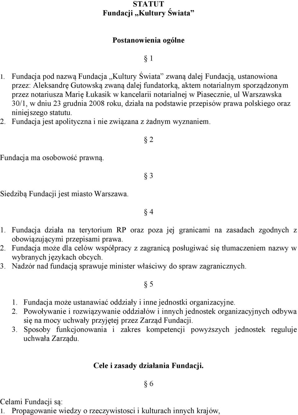 kancelarii notarialnej w Piasecznie, ul Warszawska 30/1, w dniu 23 grudnia 2008 roku, działa na podstawie przepisów prawa polskiego oraz niniejszego statutu. 2. Fundacja jest apolityczna i nie związana z żadnym wyznaniem.