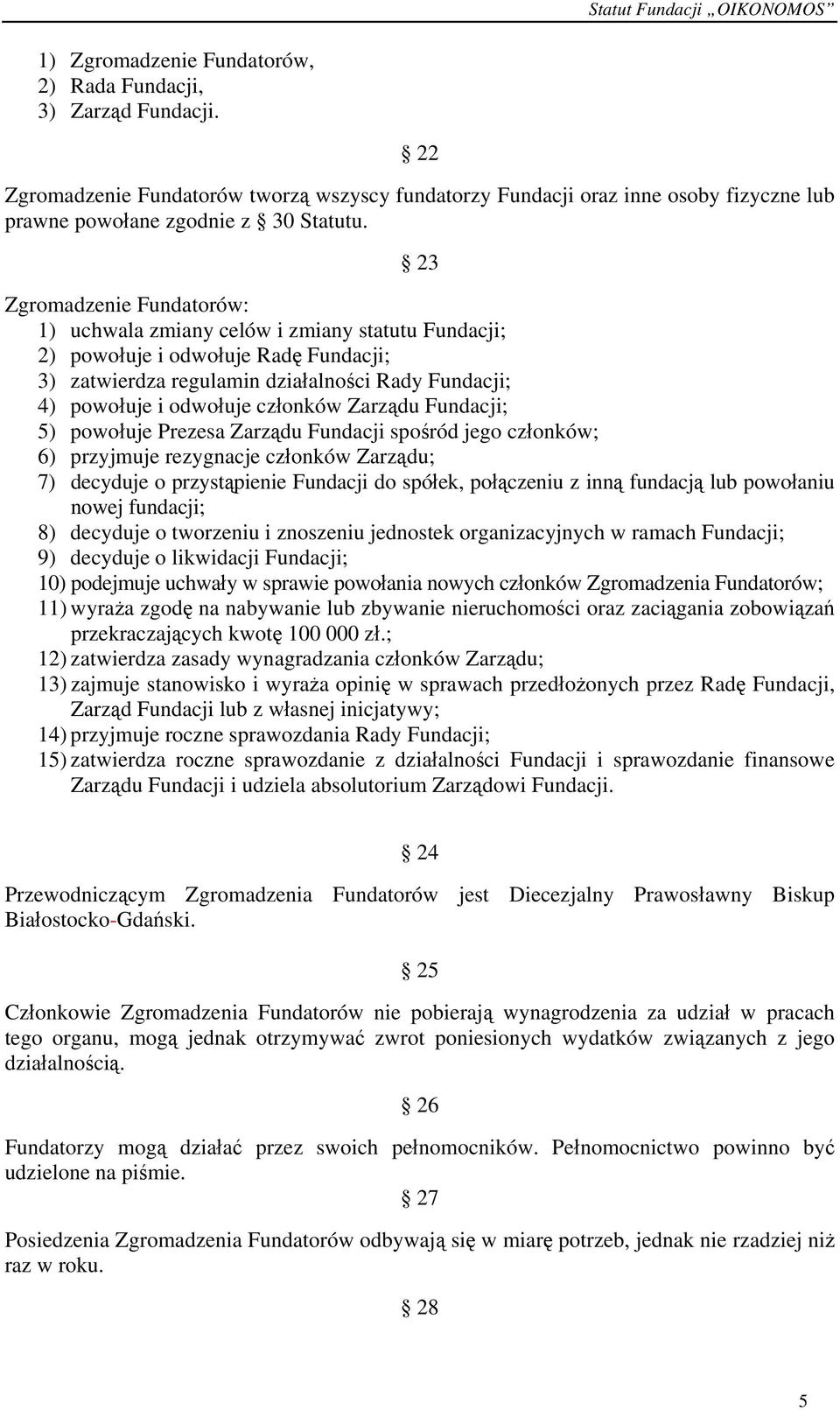 członków Zarządu Fundacji; 5) powołuje Prezesa Zarządu Fundacji spośród jego członków; 6) przyjmuje rezygnacje członków Zarządu; 7) decyduje o przystąpienie Fundacji do spółek, połączeniu z inną