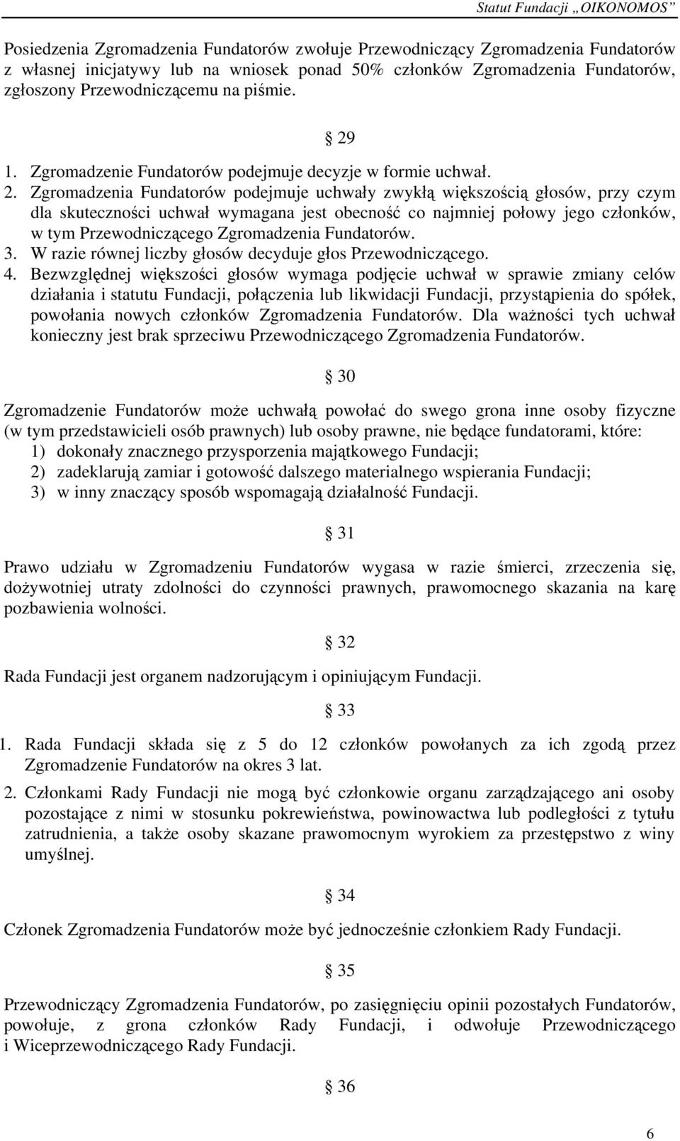 Zgromadzenia Fundatorów podejmuje uchwały zwykłą większością głosów, przy czym dla skuteczności uchwał wymagana jest obecność co najmniej połowy jego członków, w tym Przewodniczącego Zgromadzenia