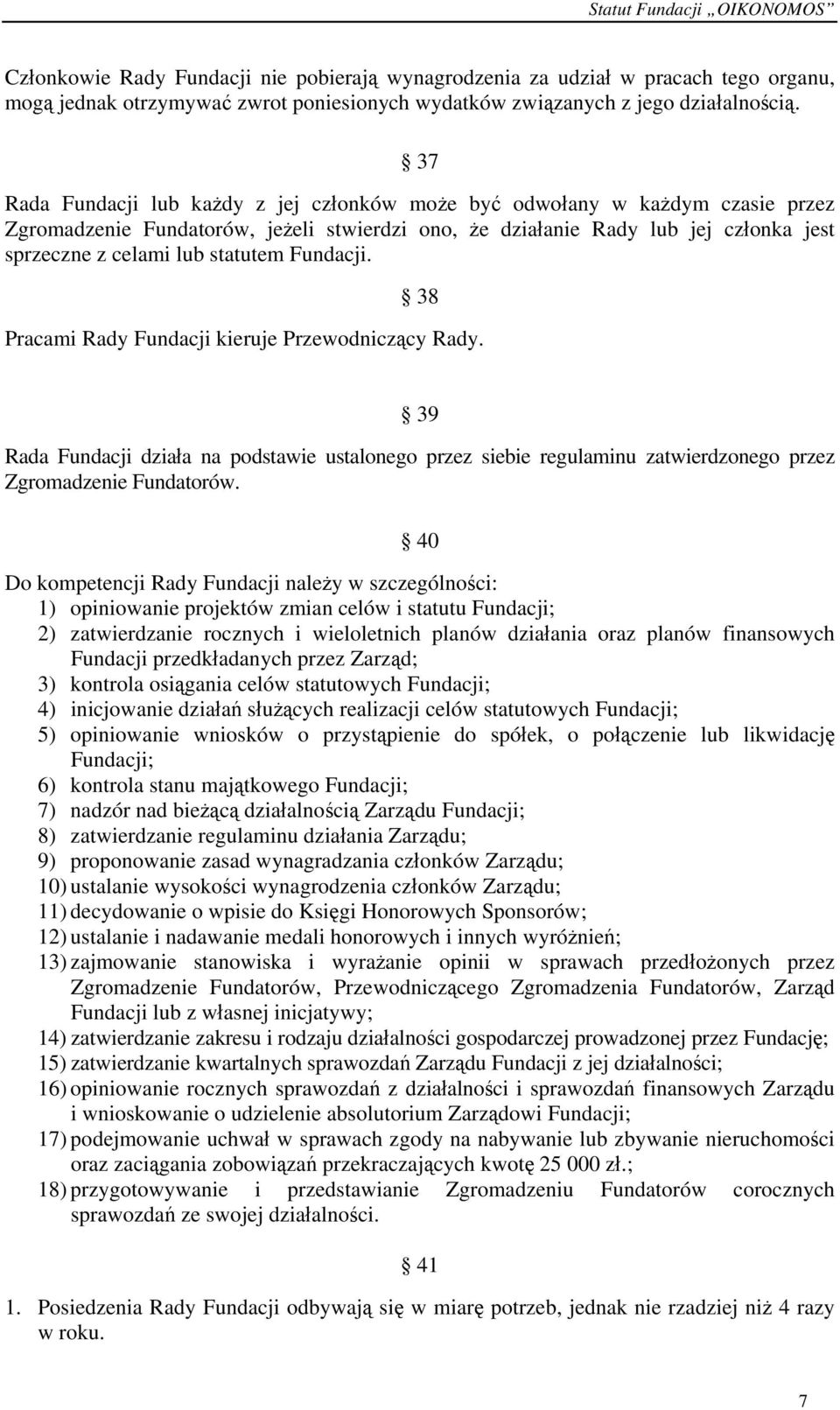 Fundacji. 38 Pracami Rady Fundacji kieruje Przewodniczący Rady. 39 Rada Fundacji działa na podstawie ustalonego przez siebie regulaminu zatwierdzonego przez Zgromadzenie Fundatorów.