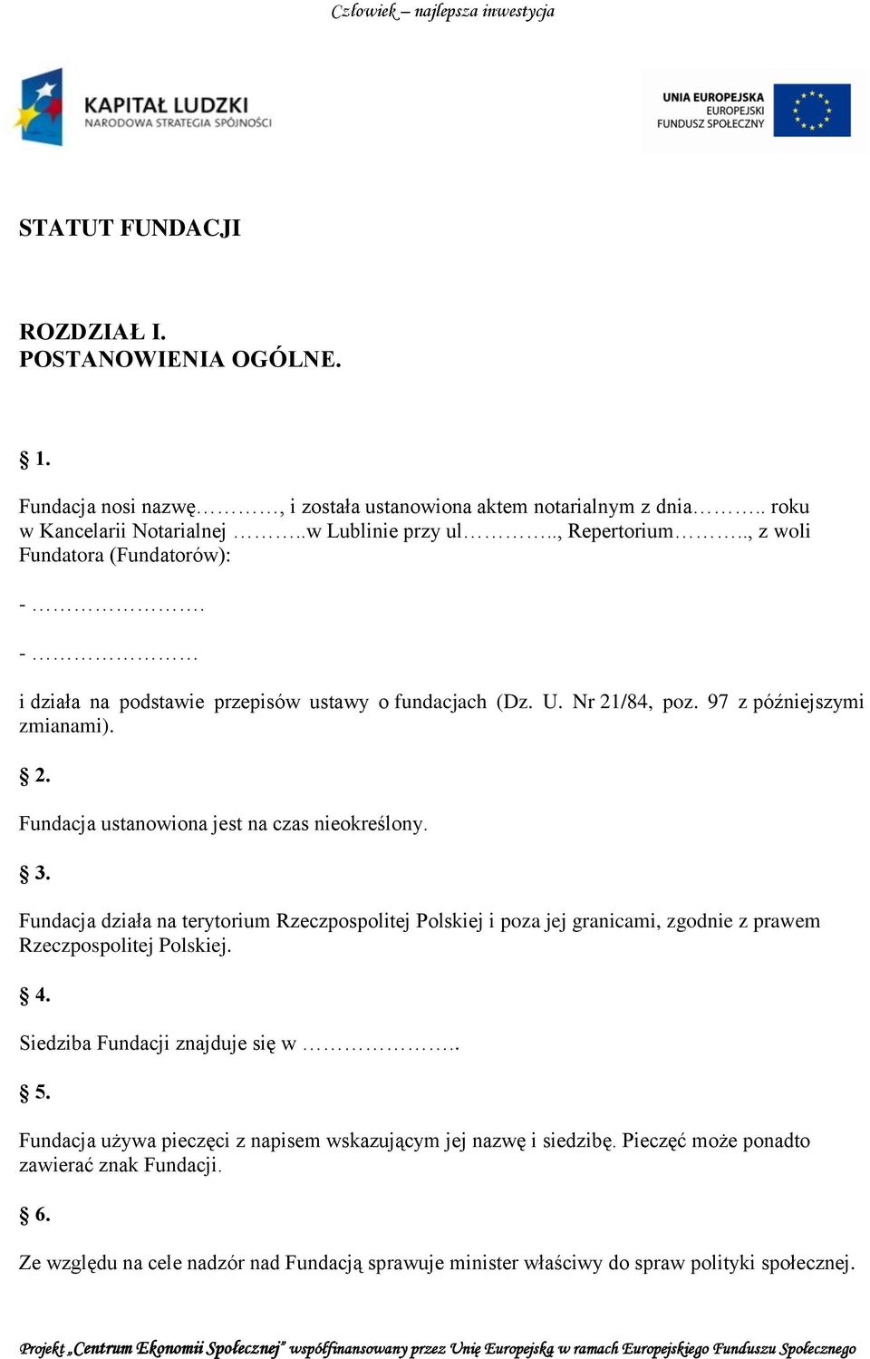 3. Fundacja działa na terytorium Rzeczpospolitej Polskiej i poza jej granicami, zgodnie z prawem Rzeczpospolitej Polskiej. 4. Siedziba Fundacji znajduje się w.. 5.