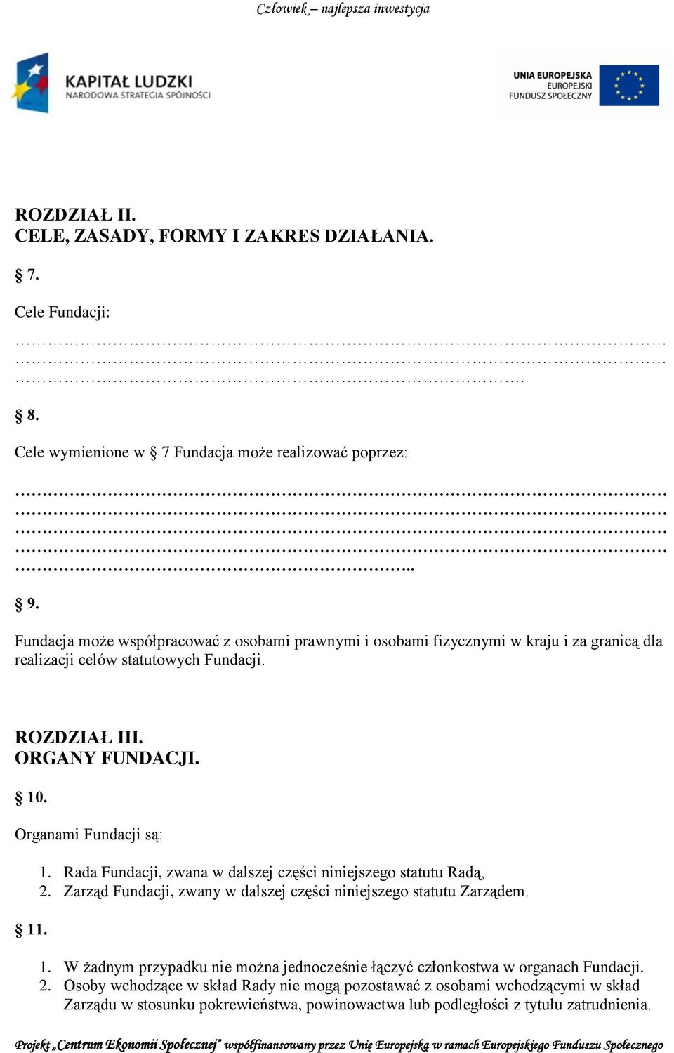 Organami Fundacji są: 11. 1. Rada Fundacji, zwana w dalszej części niniejszego statutu Radą, 2. Zarząd Fundacji, zwany w dalszej części niniejszego statutu Zarządem. 1. W żadnym przypadku nie można jednocześnie łączyć członkostwa w organach Fundacji.