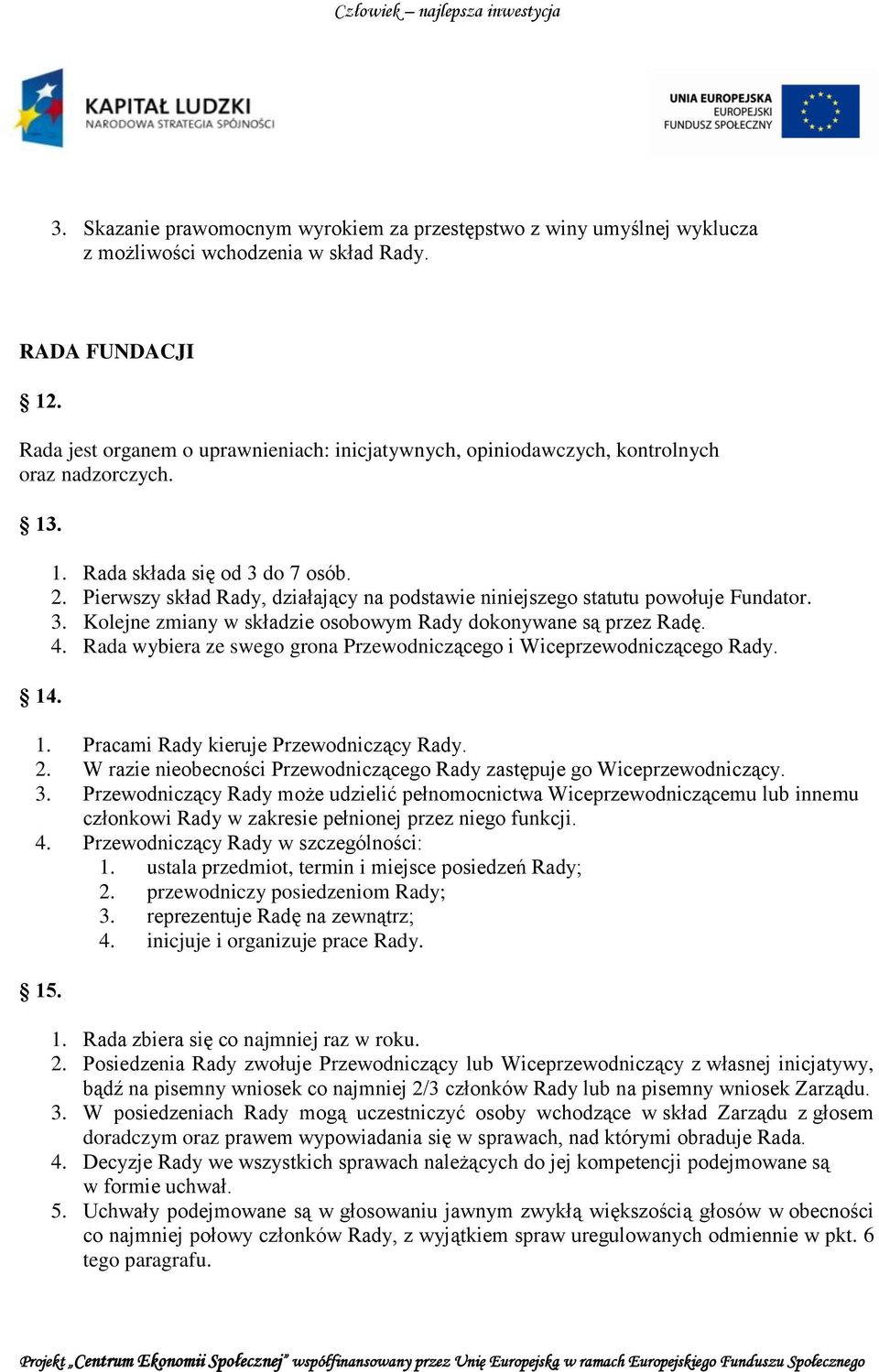 Pierwszy skład Rady, działający na podstawie niniejszego statutu powołuje Fundator. 3. Kolejne zmiany w składzie osobowym Rady dokonywane są przez Radę. 4.