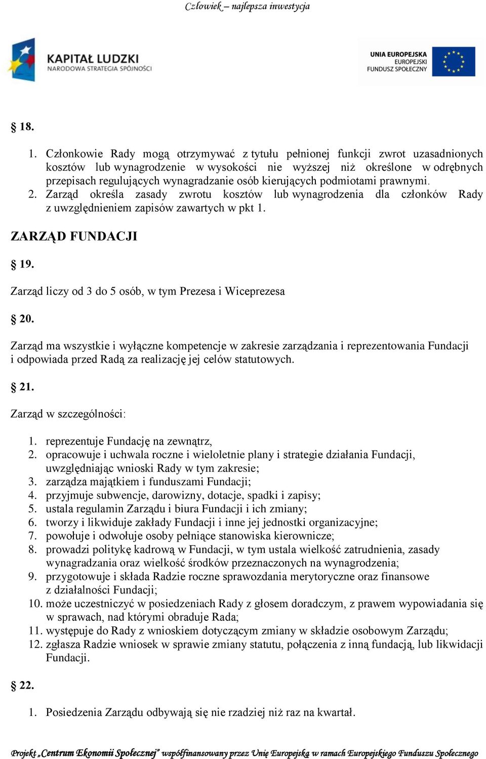 kierujących podmiotami prawnymi. 2. Zarząd określa zasady zwrotu kosztów lub wynagrodzenia dla członków Rady z uwzględnieniem zapisów zawartych w pkt 1. ZARZĄD FUNDACJI 19.