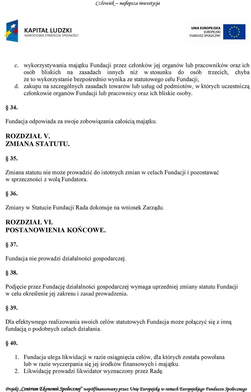 statutowego celu Fundacji, d. zakupu na szczególnych zasadach towarów lub usług od podmiotów, w których uczestniczą członkowie organów Fundacji lub pracownicy oraz ich bliskie osoby.