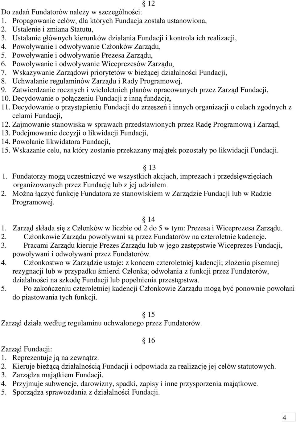 Powoływanie i odwoływanie Wiceprezesów Zarządu, 7. Wskazywanie Zarządowi priorytetów w bieżącej działalności Fundacji, 8. Uchwalanie regulaminów Zarządu i Rady Programowej, 9.