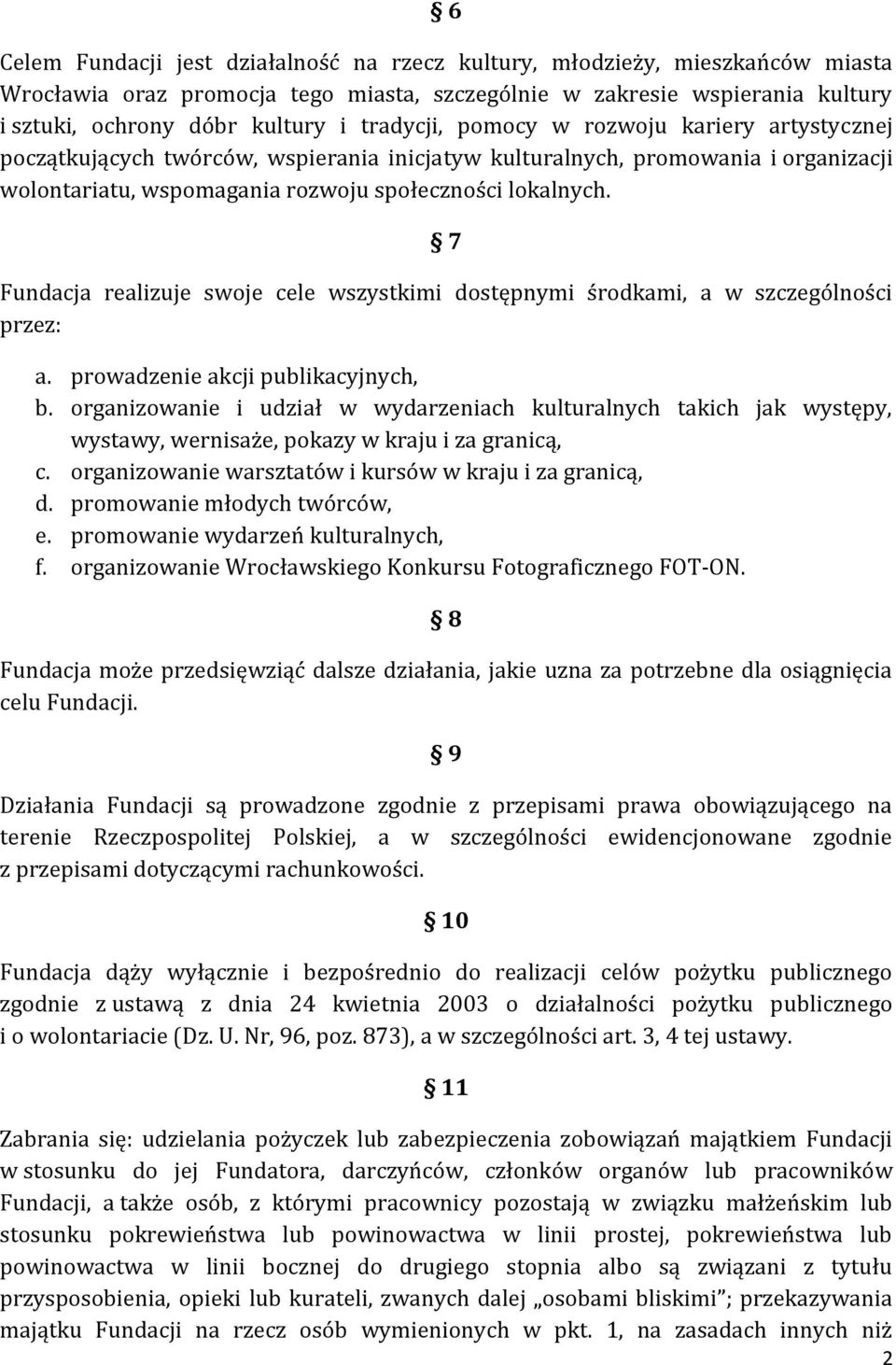 7 Fundacja realizuje swoje cele wszystkimi dostępnymi środkami, a w szczególności przez: a. prowadzenie akcji publikacyjnych, b.