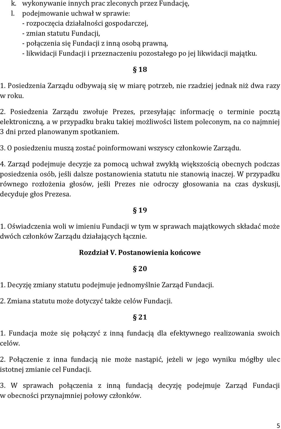 jej likwidacji majątku. 18 1. Posiedzenia Zarządu odbywają się w miarę potrzeb, nie rzadziej jednak niż dwa razy w roku. 2.