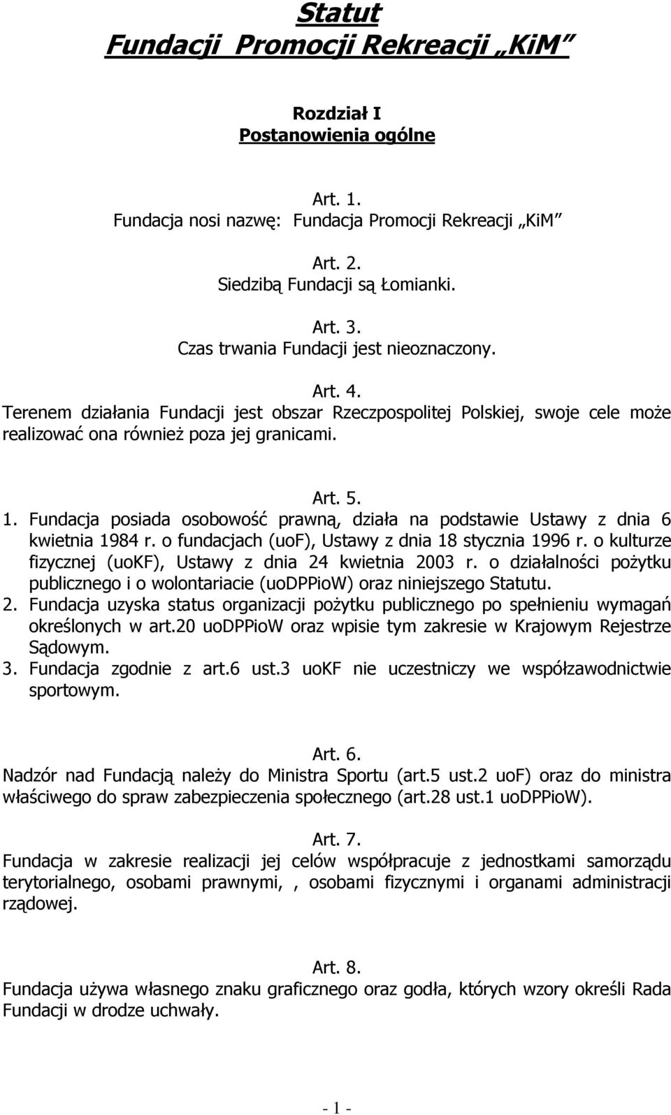 Fundacja posiada osobowość prawną, działa na podstawie Ustawy z dnia 6 kwietnia 1984 r. o fundacjach (uof), Ustawy z dnia 18 stycznia 1996 r.