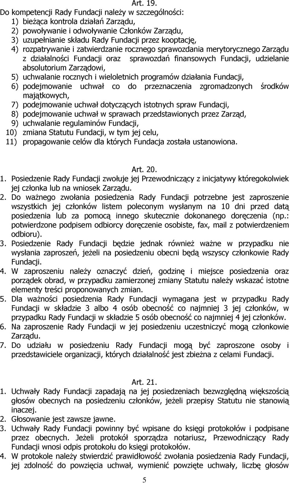 rozpatrywanie i zatwierdzanie rocznego sprawozdania merytorycznego Zarządu z działalności Fundacji oraz sprawozdań finansowych Fundacji, udzielanie absolutorium Zarządowi, 5) uchwalanie rocznych i