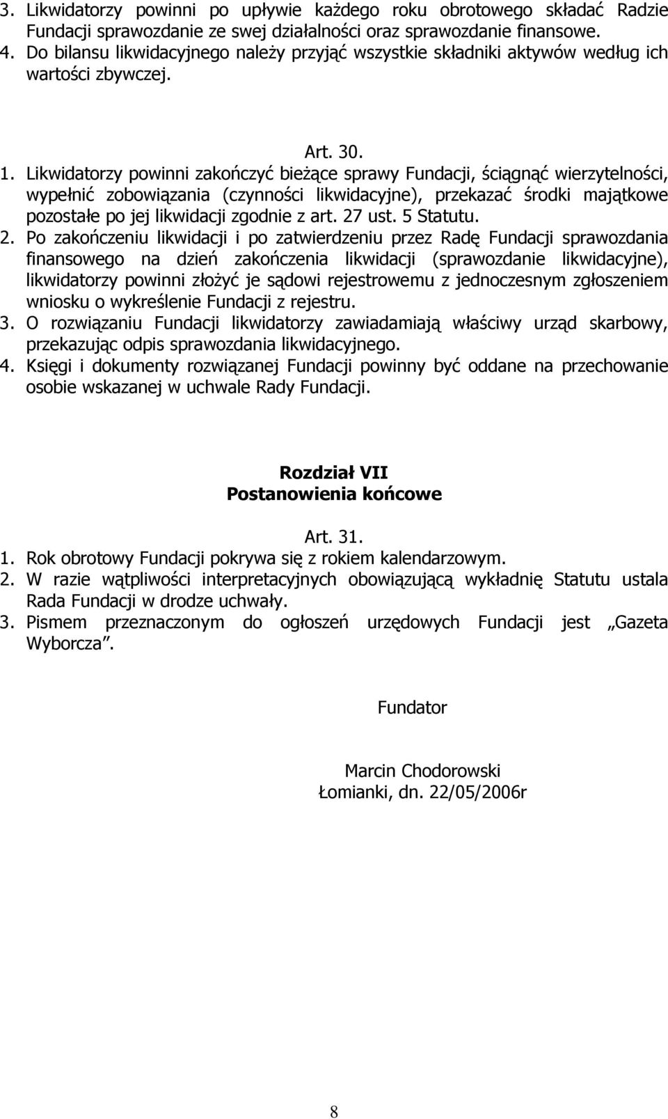 Likwidatorzy powinni zakończyć bieŝące sprawy Fundacji, ściągnąć wierzytelności, wypełnić zobowiązania (czynności likwidacyjne), przekazać środki majątkowe pozostałe po jej likwidacji zgodnie z art.