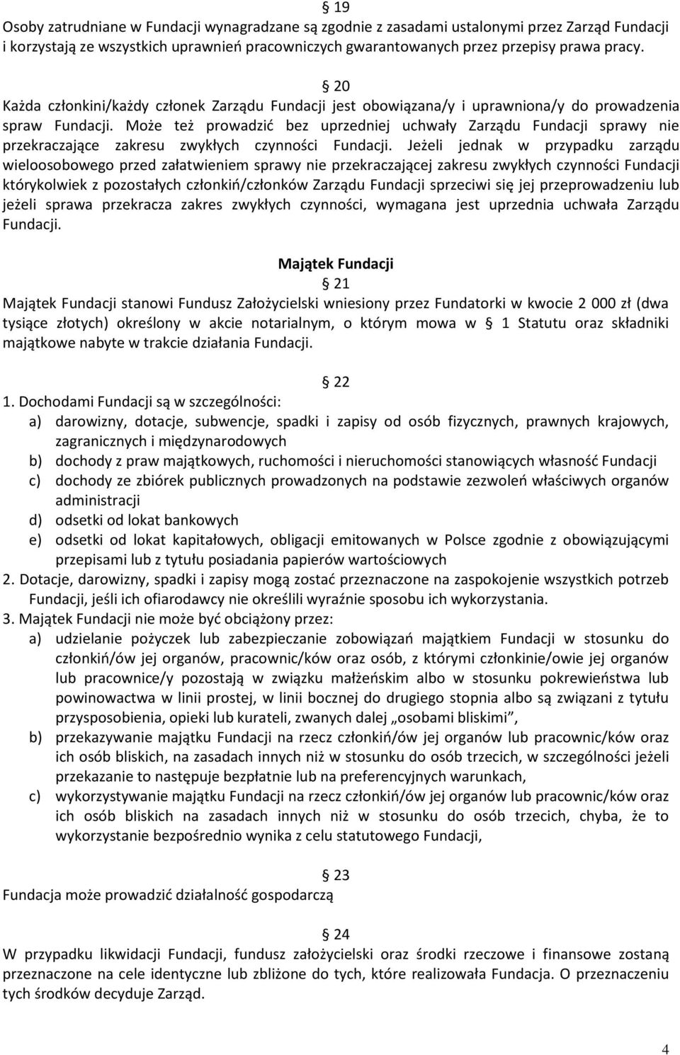 Może też prowadzić bez uprzedniej uchwały Zarządu Fundacji sprawy nie przekraczające zakresu zwykłych czynności Fundacji.