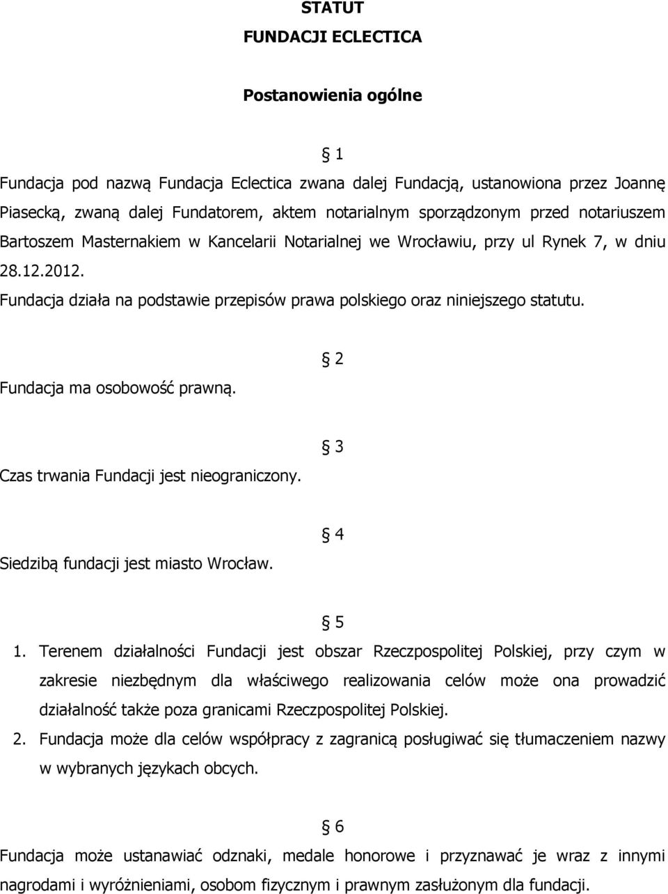 Fundacja ma osobowość prawną. 2 Czas trwania Fundacji jest nieograniczony. 3 Siedzibą fundacji jest miasto Wrocław. 4 5 1.