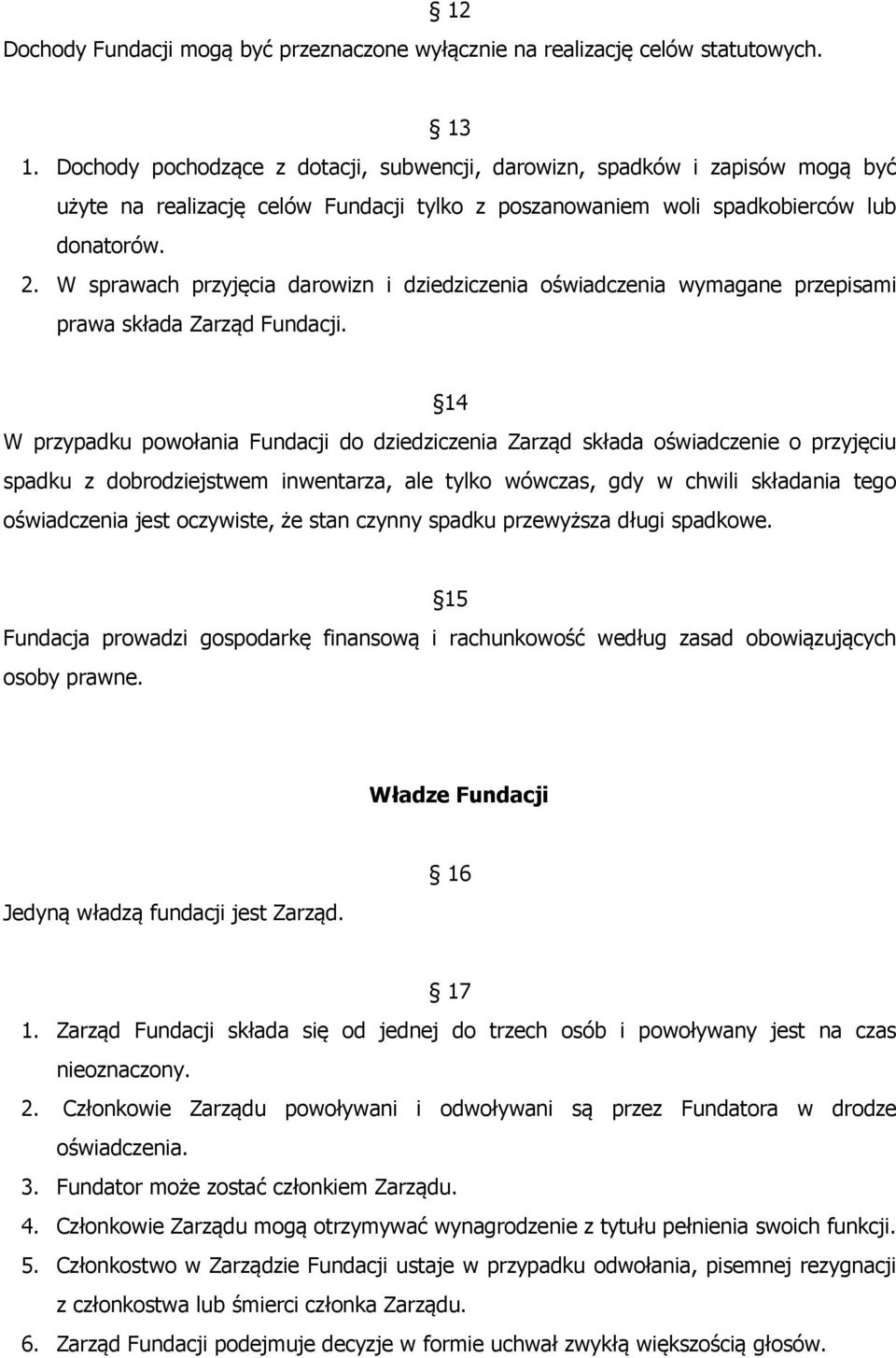 W sprawach przyjęcia darowizn i dziedziczenia oświadczenia wymagane przepisami prawa składa Zarząd Fundacji.