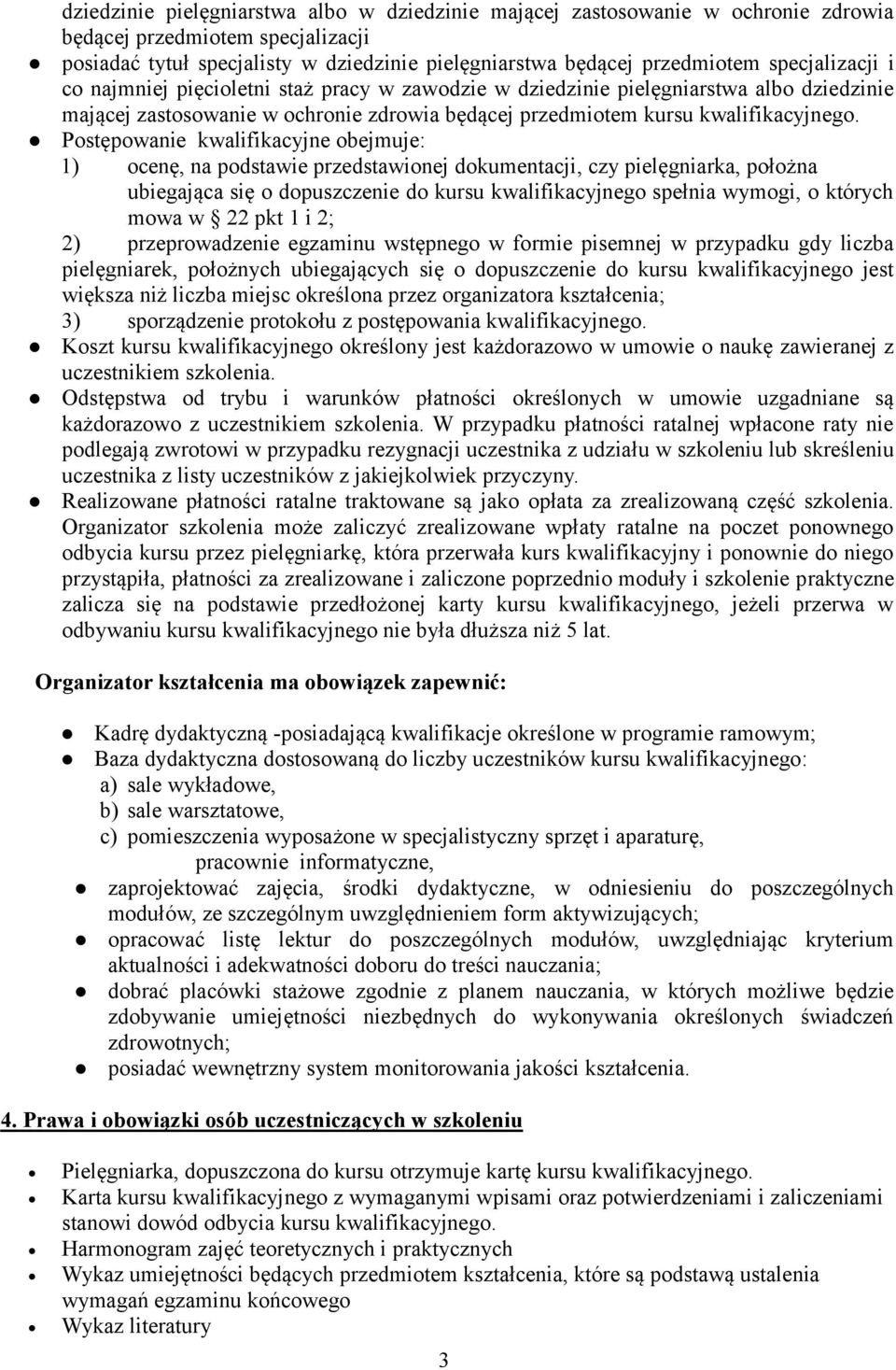 Postępowanie kwalifikacyjne obejmuje: 1) ocenę, na podstawie przedstawionej dokumentacji, czy pielęgniarka, położna ubiegająca się o dopuszczenie do kursu kwalifikacyjnego spełnia wymogi, o których