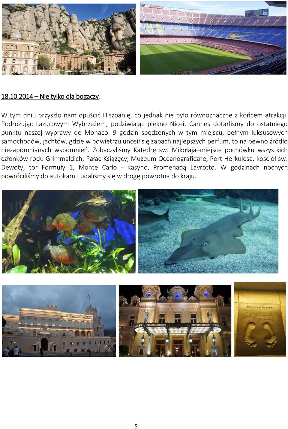 9 godzin spędzonych w tym miejscu, pełnym luksusowych samochodów, jachtów, gdzie w powietrzu unosił się zapach najlepszych perfum, to na pewno źródło niezapomnianych wspomnień.