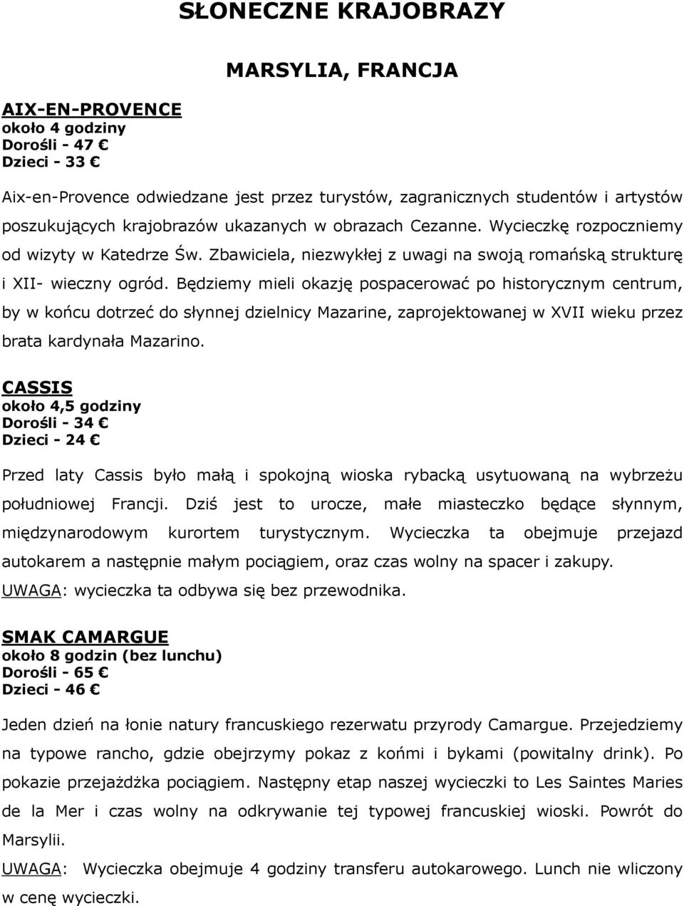 Będziemy mieli okazję pospacerować po historycznym centrum, by w końcu dotrzeć do słynnej dzielnicy Mazarine, zaprojektowanej w XVII wieku przez brata kardynała Mazarino.