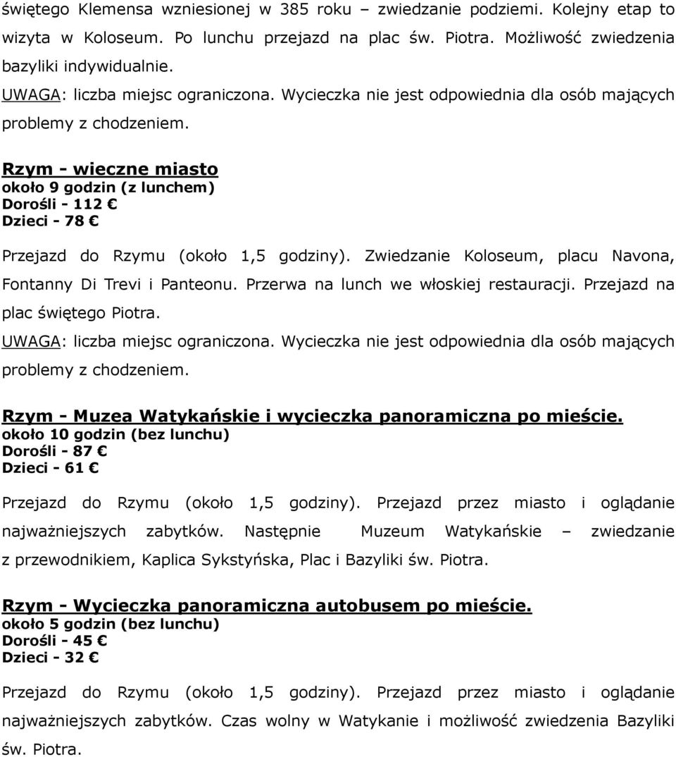 Rzym - wieczne miasto około 9 godzin (z lunchem) Dorośli - 112 Dzieci - 78 Przejazd do Rzymu (około 1,5 godziny). Zwiedzanie Koloseum, placu Navona, Fontanny Di Trevi i Panteonu.