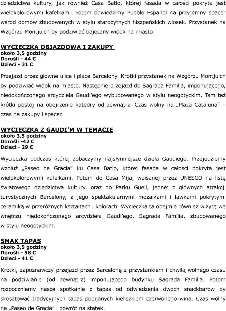 WYCIECZKA OBJAZDOWA I ZAKUPY Dorośli - 44 Dzieci - 31 Przejazd przez główne ulice i place Barcelony. Krótki przystanek na Wzgórzu Montjuich by podziwiać widok na miasto.