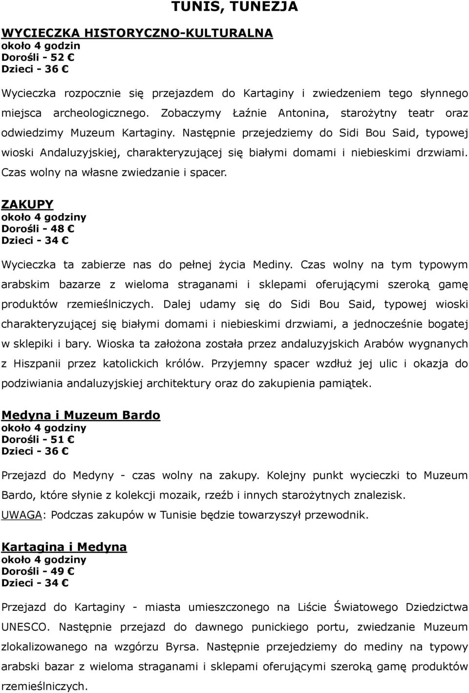 Następnie przejedziemy do Sidi Bou Said, typowej wioski Andaluzyjskiej, charakteryzującej się białymi domami i niebieskimi drzwiami. Czas wolny na własne zwiedzanie i spacer.