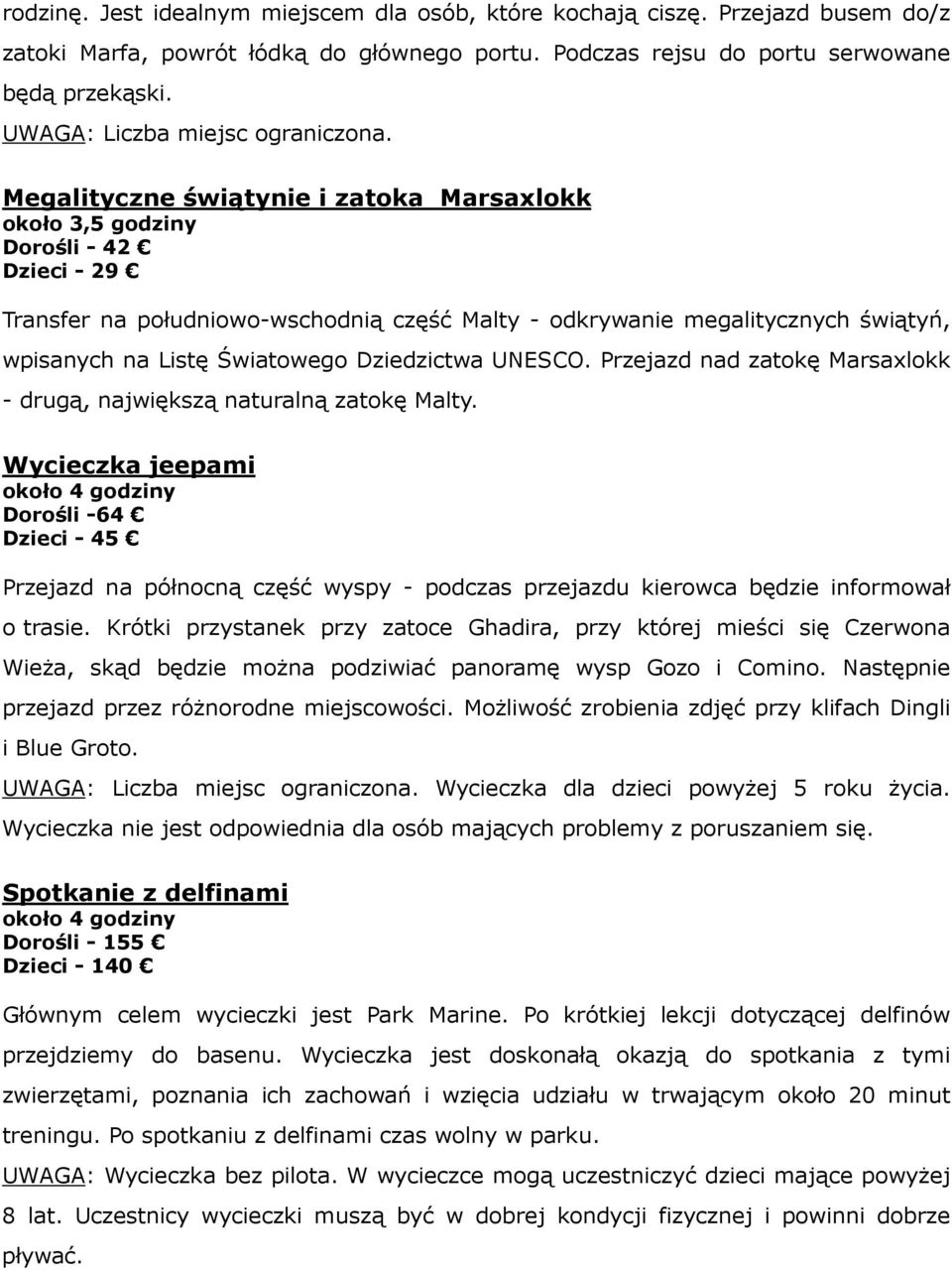 Megalityczne świątynie i zatoka Marsaxlokk Dorośli - 42 Dzieci - 29 Transfer na południowo-wschodnią część Malty - odkrywanie megalitycznych świątyń, wpisanych na Listę Światowego Dziedzictwa UNESCO.