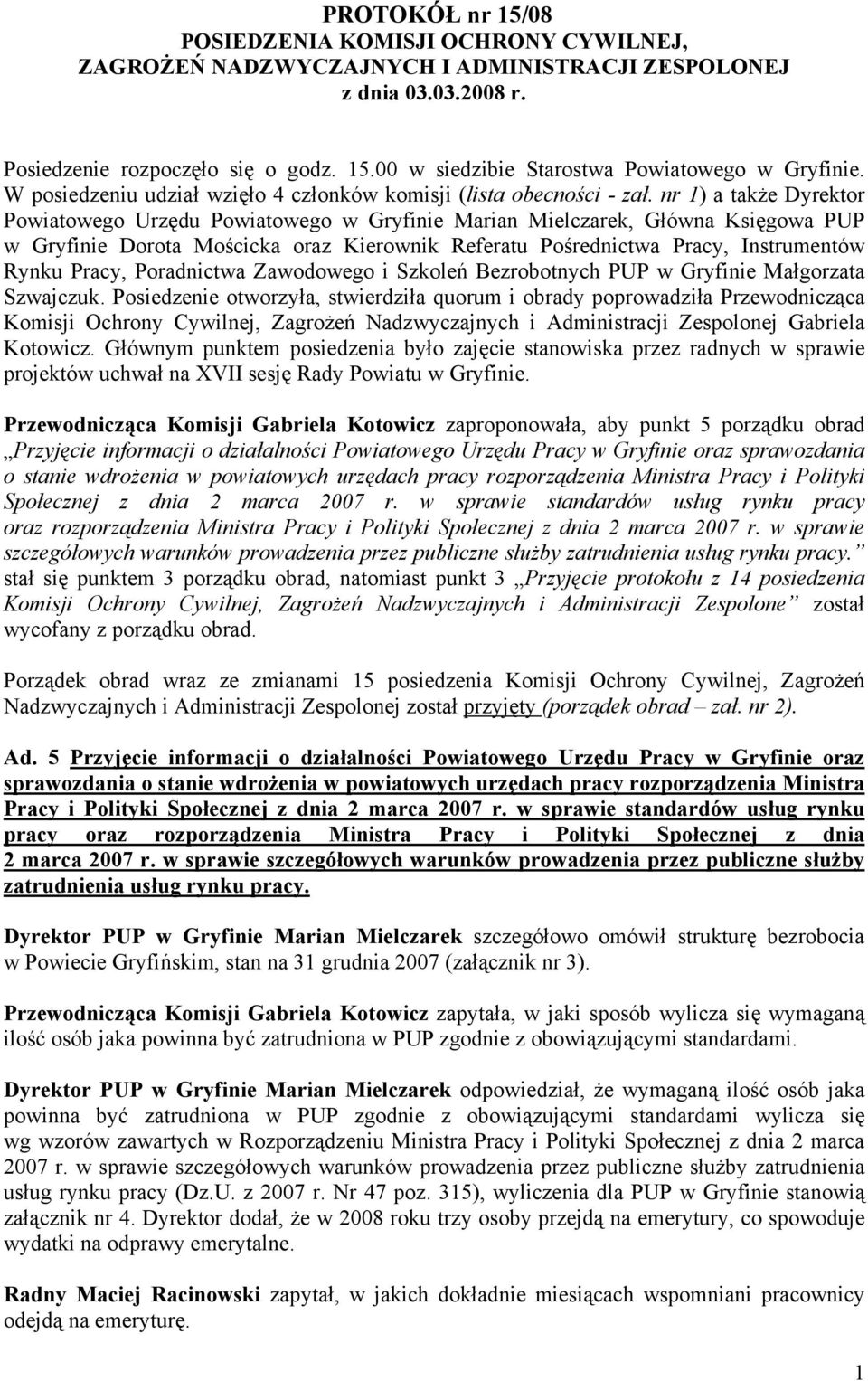 nr 1) a także Dyrektor Powiatowego Urzędu Powiatowego w Gryfinie Marian Mielczarek, Główna Księgowa PUP w Gryfinie Dorota Mościcka oraz Kierownik Referatu Pośrednictwa Pracy, Instrumentów Rynku