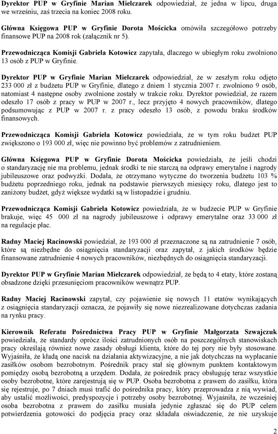 Przewodnicząca Komisji Gabriela Kotowicz zapytała, dlaczego w ubiegłym roku zwolniono 13 osób z PUP w Gryfinie.