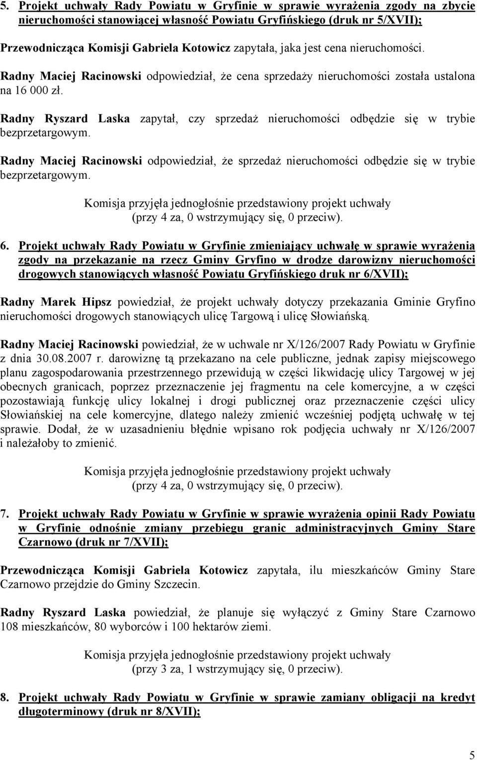 Radny Ryszard Laska zapytał, czy sprzedaż nieruchomości odbędzie się w trybie bezprzetargowym. Radny Maciej Racinowski odpowiedział, że sprzedaż nieruchomości odbędzie się w trybie bezprzetargowym. 6.