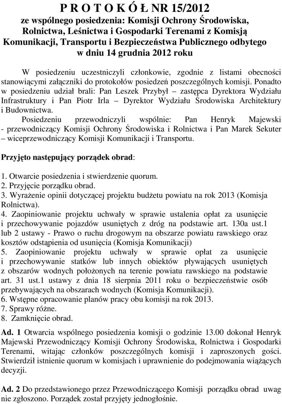 Ponadto w posiedzeniu udział brali: Pan Leszek Przybył zastępca Dyrektora Wydziału Infrastruktury i Pan Piotr Irla Dyrektor Wydziału Środowiska Architektury i Budownictwa.