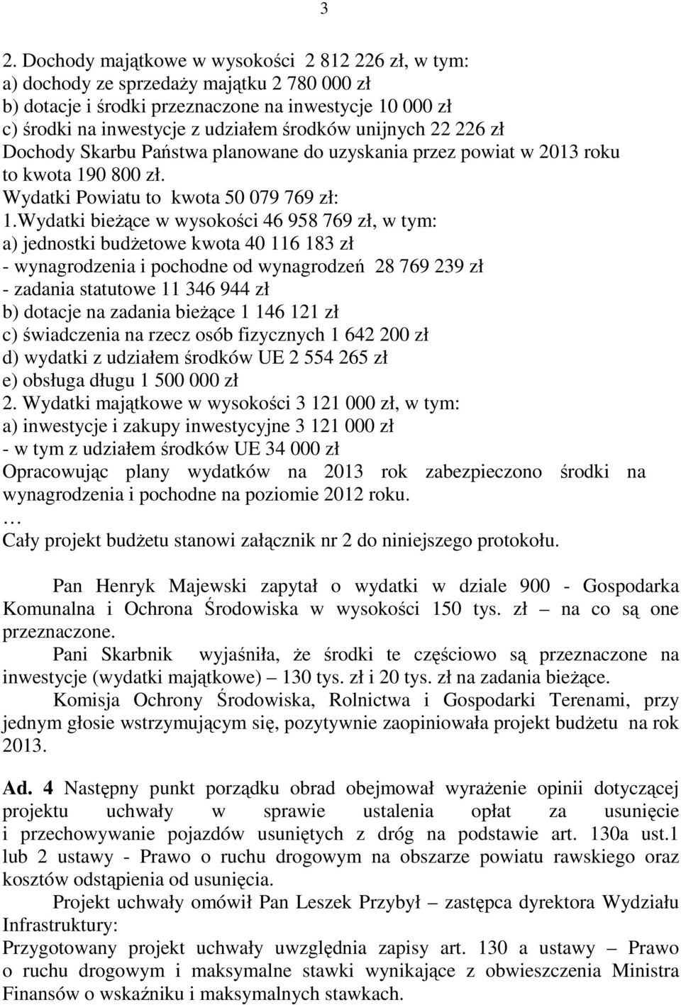 Wydatki bieżące w wysokości 46 958 769 zł, w tym: a) jednostki budżetowe kwota 40 116 183 zł - wynagrodzenia i pochodne od wynagrodzeń 28 769 239 zł - zadania statutowe 11 346 944 zł b) dotacje na