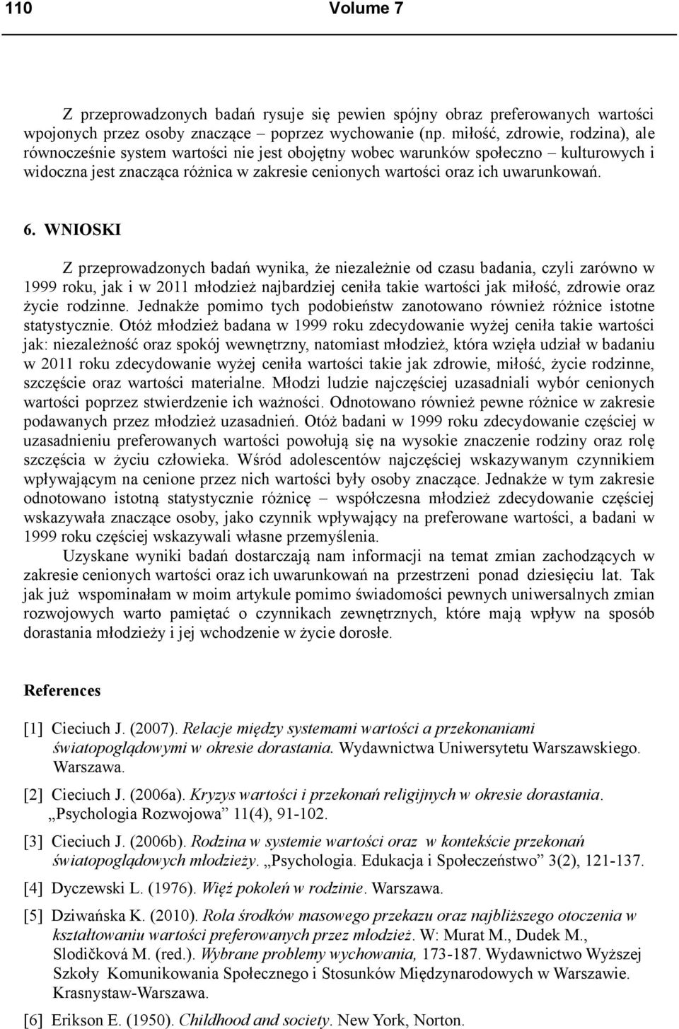 6. WNIOSKI Z przeprowadzonych badań wynika, że niezależnie od czasu badania, czyli zarówno w 1999 roku, jak i w 2011 młodzież najbardziej ceniła takie wartości jak miłość, zdrowie oraz życie rodzinne.