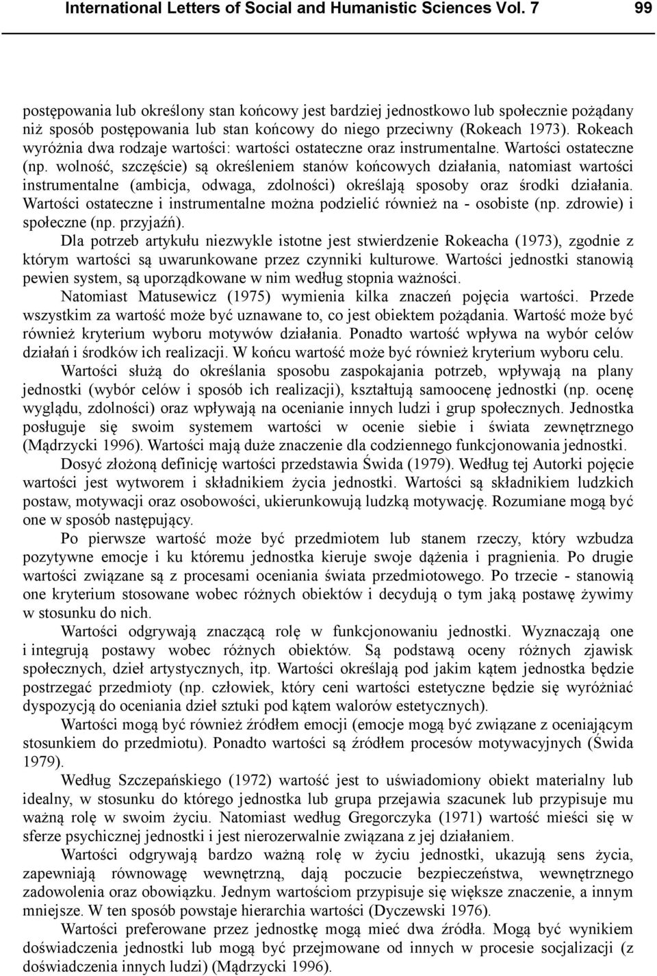 Rokeach wyróżnia dwa rodzaje wartości: wartości ostateczne oraz instrumentalne. Wartości ostateczne (np.