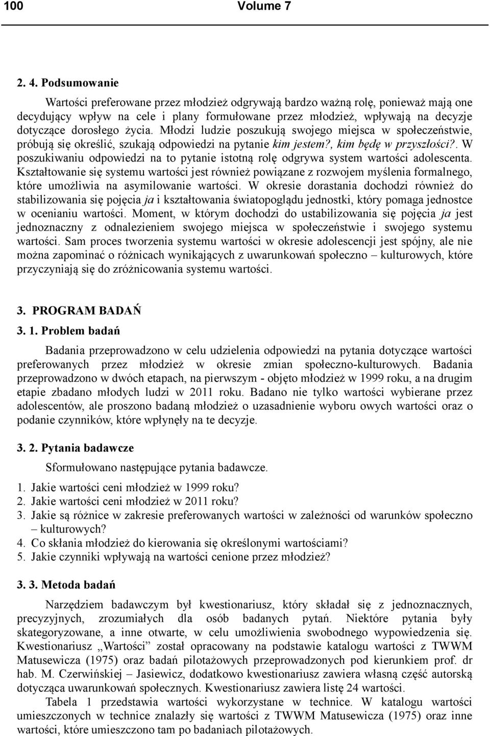 życia. Młodzi ludzie poszukują swojego miejsca w społeczeństwie, próbują się określić, szukają odpowiedzi na pytanie kim jestem?, kim będę w przyszłości?