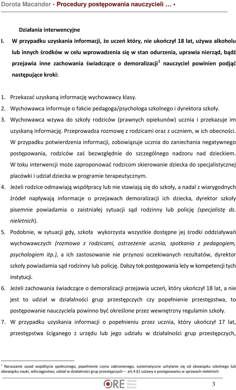 świadczące o demoralizacji 1 nauczyciel powinien podjąć następujące kroki: 1. Przekazać uzyskaną informację wychowawcy klasy. 2.