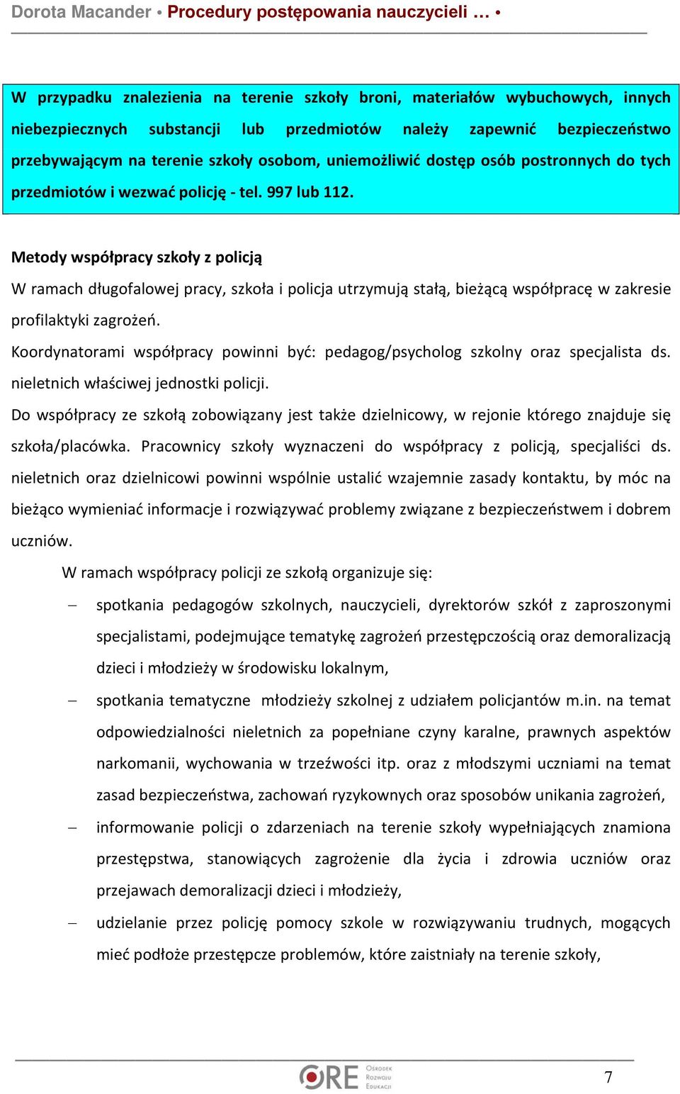 Metody współpracy szkoły z policją W ramach długofalowej pracy, szkoła i policja utrzymują stałą, bieżącą współpracę w zakresie profilaktyki zagrożeń.