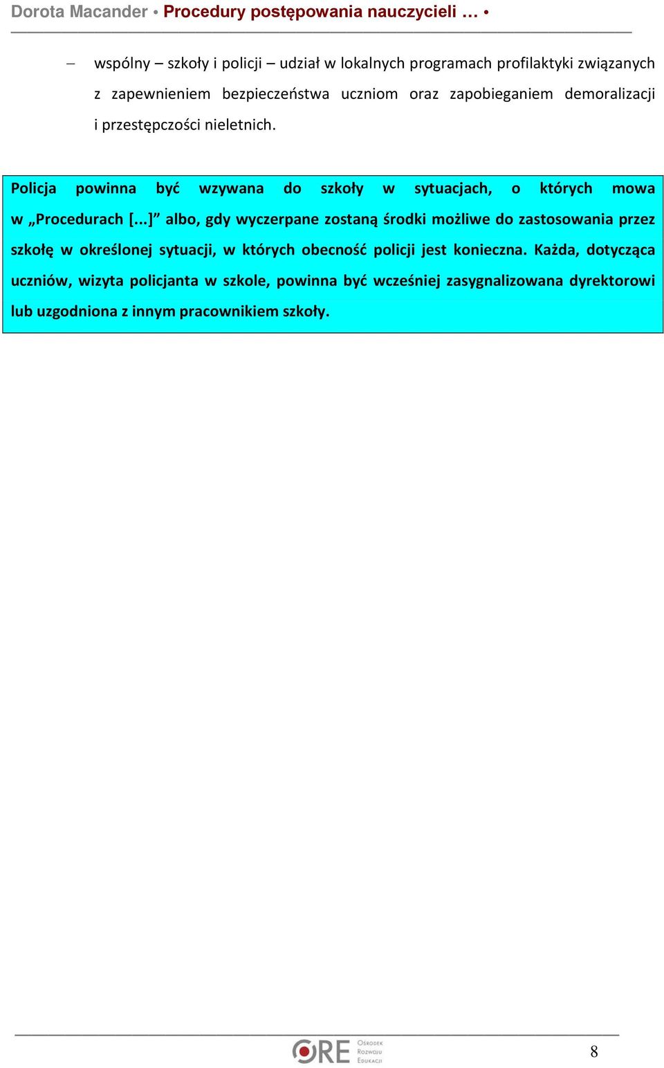 ..] albo, gdy wyczerpane zostaną środki możliwe do zastosowania przez szkołę w określonej sytuacji, w których obecność policji jest