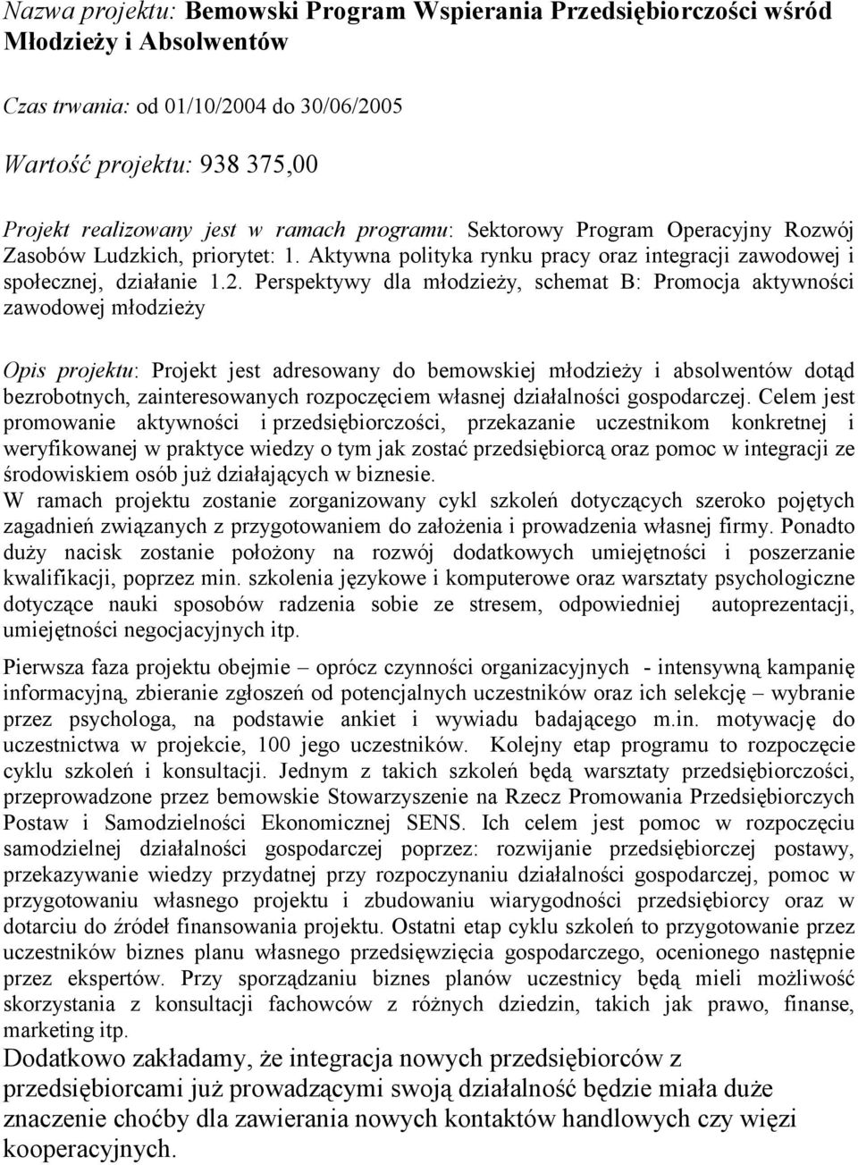 Perspektywy dla młodzieży, schemat B: Promocja aktywności zawodowej młodzieży Opis projektu: Projekt jest adresowany do bemowskiej młodzieży i absolwentów dotąd bezrobotnych, zainteresowanych