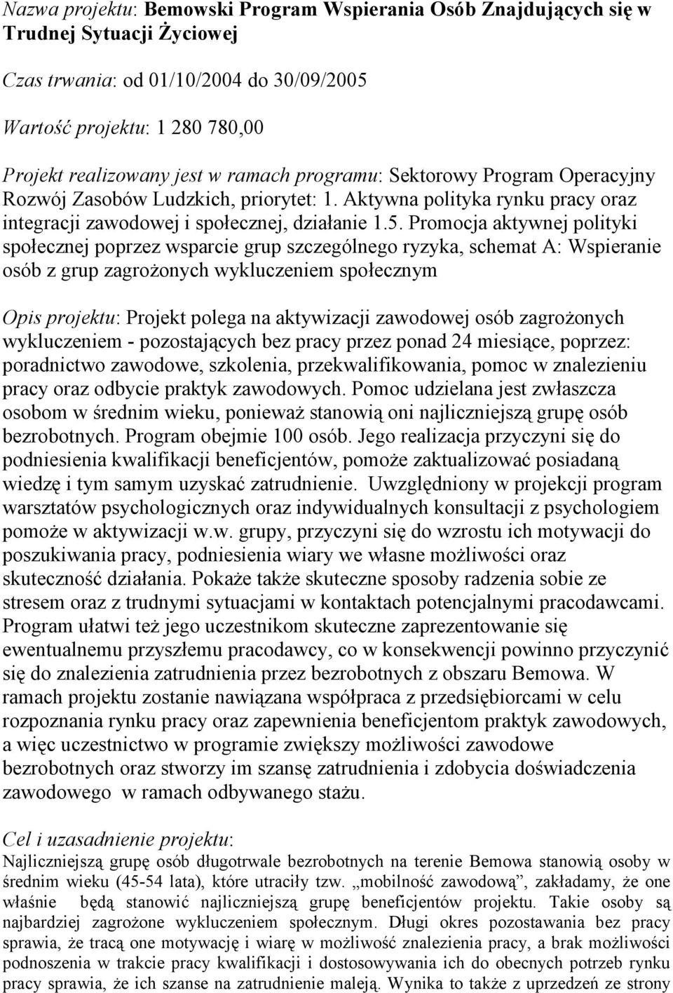 Promocja aktywnej polityki społecznej poprzez wsparcie grup szczególnego ryzyka, schemat A: Wspieranie osób z grup zagrożonych wykluczeniem społecznym Opis projektu: Projekt polega na aktywizacji