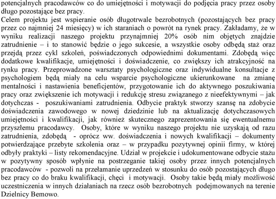 Zakładamy, że w wyniku realizacji naszego projektu przynajmniej 20% osób nim objętych znajdzie zatrudnienie i to stanowić będzie o jego sukcesie, a wszystkie osoby odbędą staż oraz przejdą przez cykl