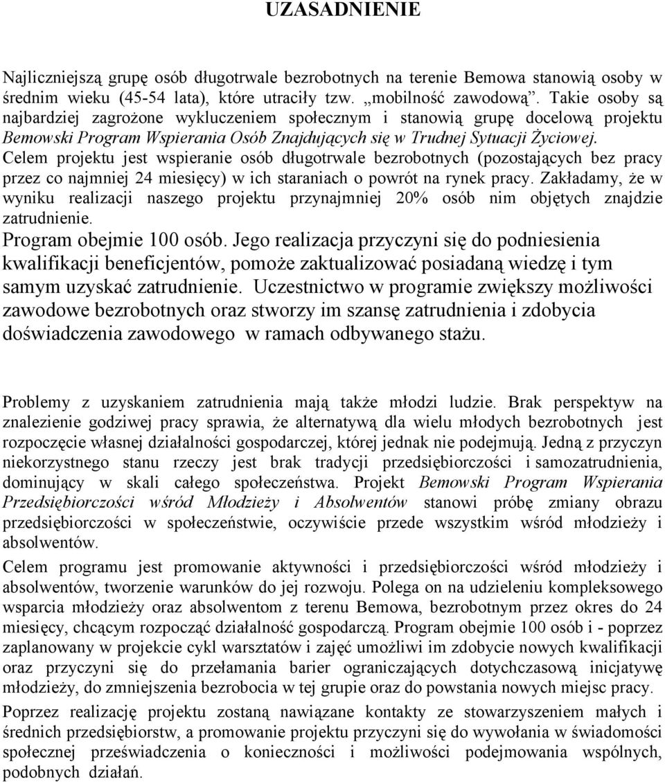 Celem projektu jest wspieranie osób długotrwale bezrobotnych (pozostających bez pracy przez co najmniej 24 miesięcy) w ich staraniach o powrót na rynek pracy.