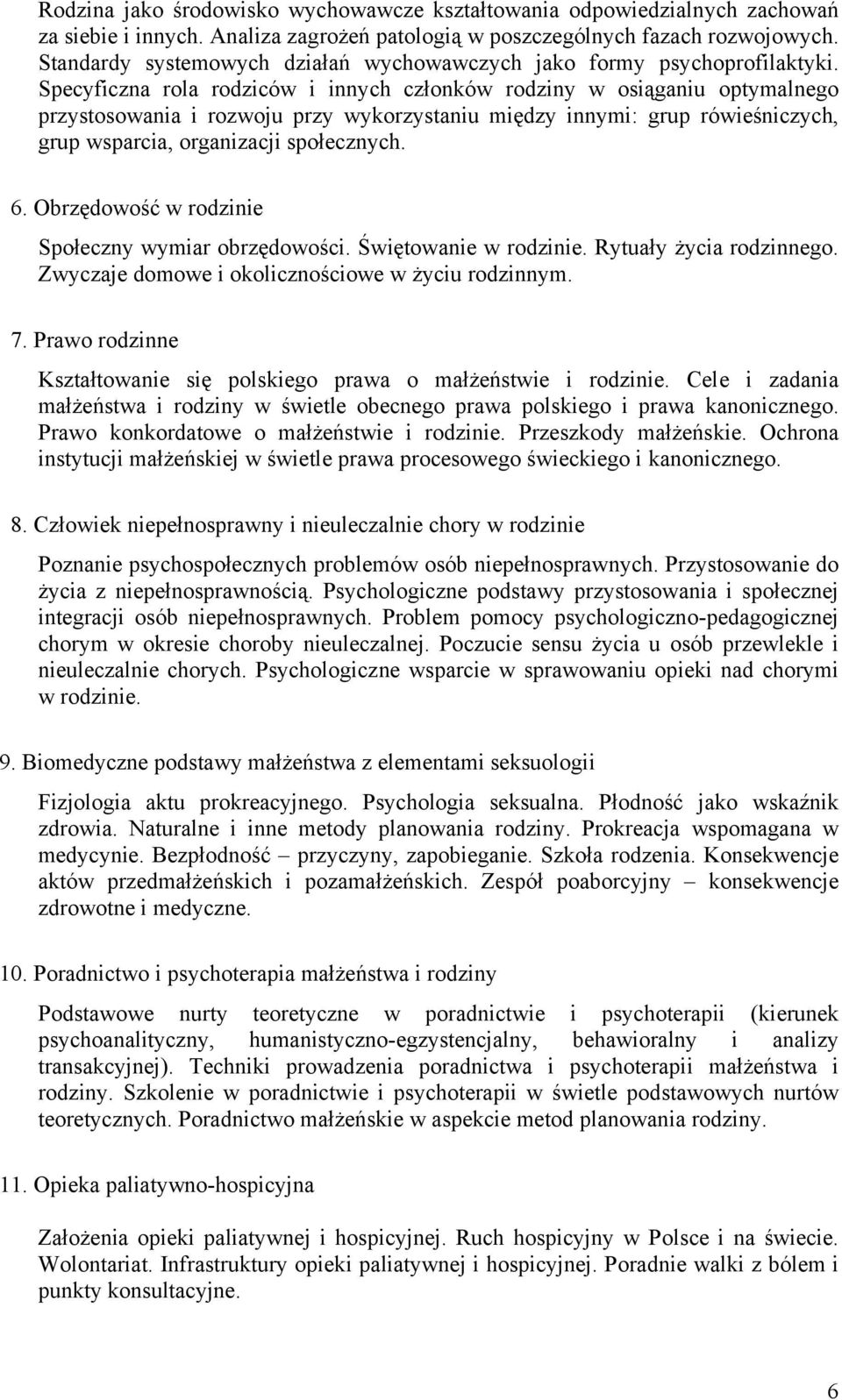 Specyficzna rola rodziców i innych członków rodziny w osiąganiu optymalnego przystosowania i rozwoju przy wykorzystaniu między innymi: grup rówieśniczych, grup wsparcia, organizacji społecznych. 6.