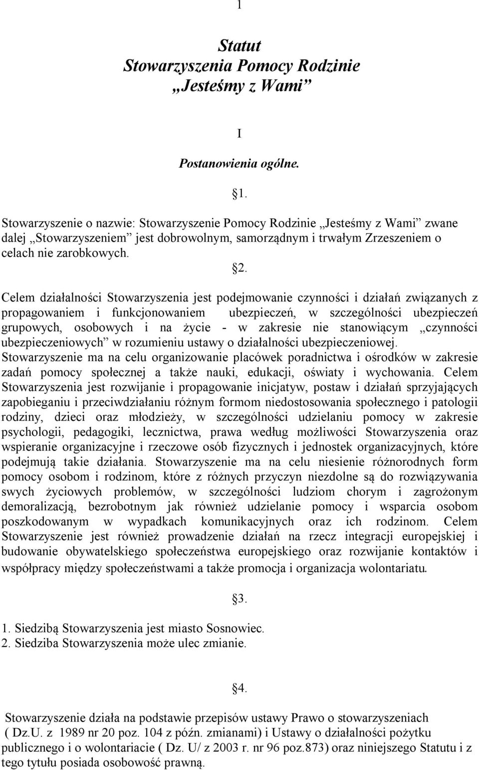 Celem działalności Stowarzyszenia jest podejmowanie czynności i działań związanych z propagowaniem i funkcjonowaniem ubezpieczeń, w szczególności ubezpieczeń grupowych, osobowych i na życie - w