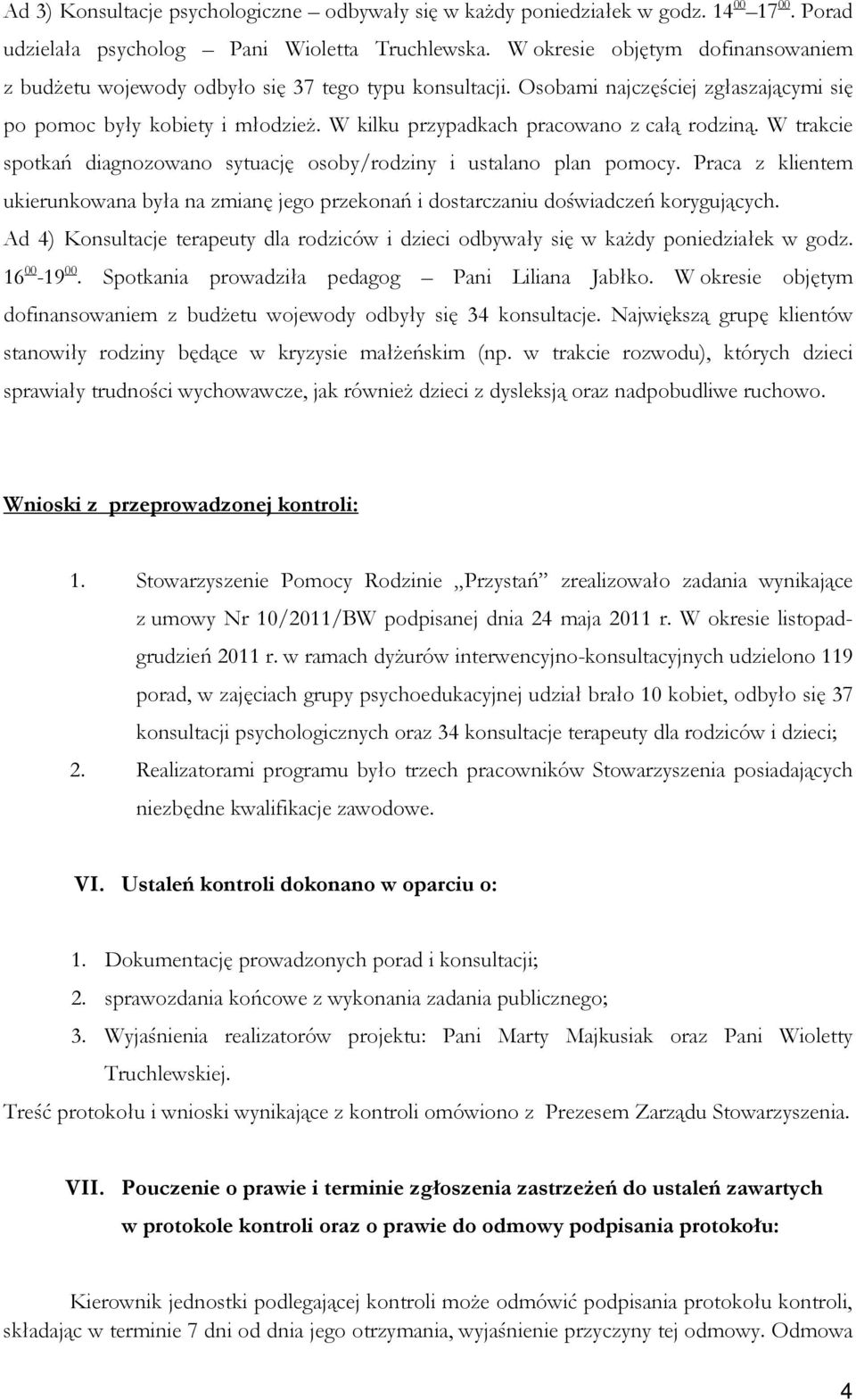 W kilku przypadkach pracowano z całą rodziną. W trakcie spotkań diagnozowano sytuację osoby/rodziny i ustalano plan pomocy.