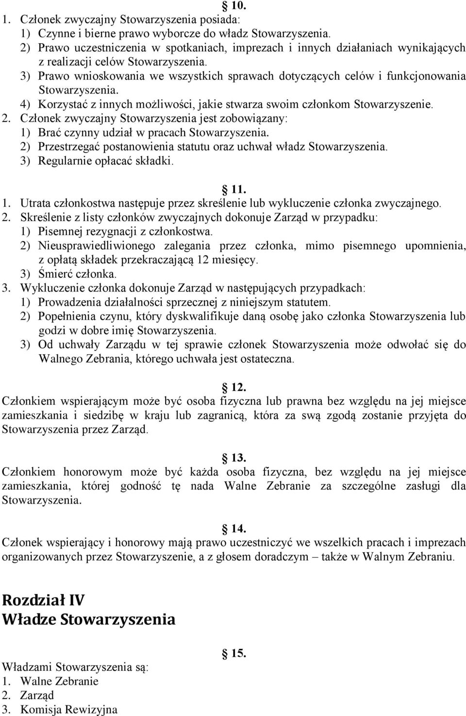 3) Prawo wnioskowania we wszystkich sprawach dotyczących celów i funkcjonowania Stowarzyszenia. 4) Korzystać z innych możliwości, jakie stwarza swoim członkom Stowarzyszenie. 2.