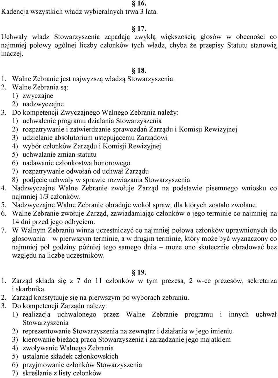 . 1. Walne Zebranie jest najwyższą władzą Stowarzyszenia. 2. Walne Zebrania są: 1) zwyczajne 2) nadzwyczajne 3.