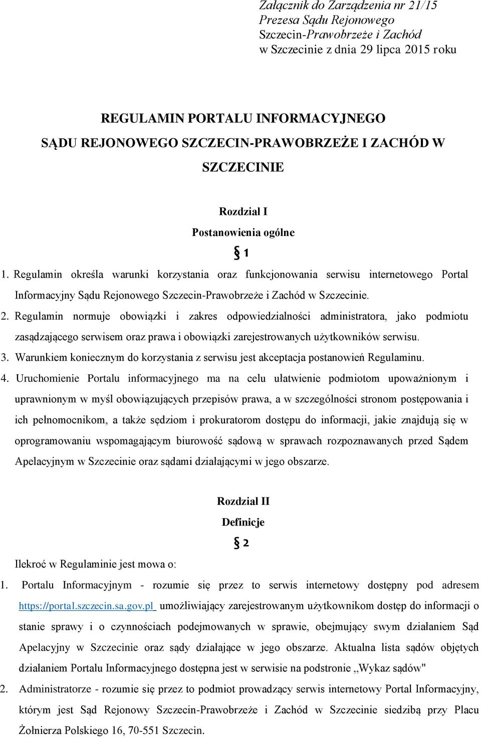 Regulamin określa warunki korzystania oraz funkcjonowania serwisu internetowego Portal Informacyjny Sądu Rejonowego Szczecin-Prawobrzeże i Zachód w Szczecinie. 2.