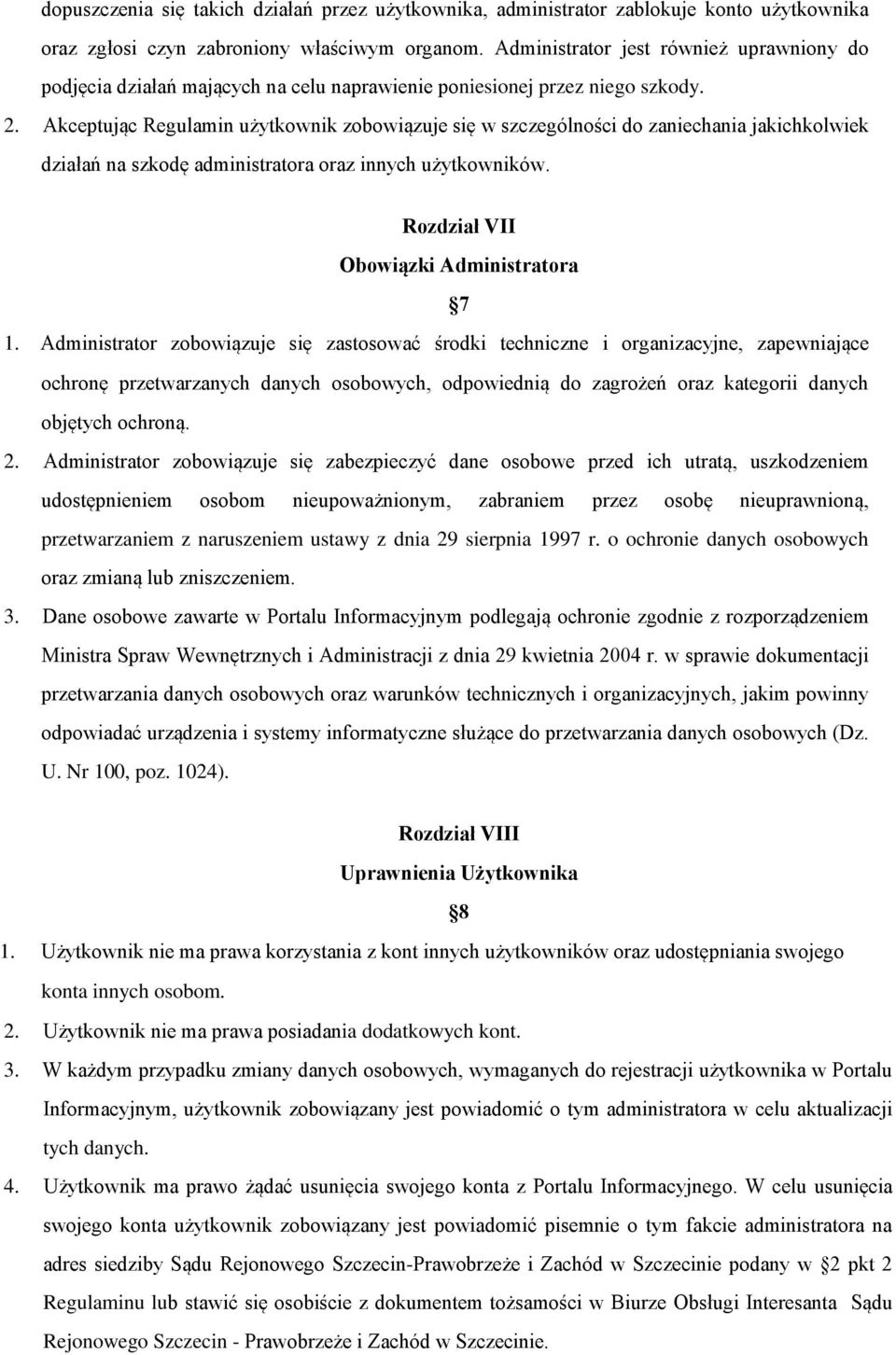 Akceptując Regulamin użytkownik zobowiązuje się w szczególności do zaniechania jakichkolwiek działań na szkodę administratora oraz innych użytkowników. Rozdział VII Obowiązki Administratora 7 1.