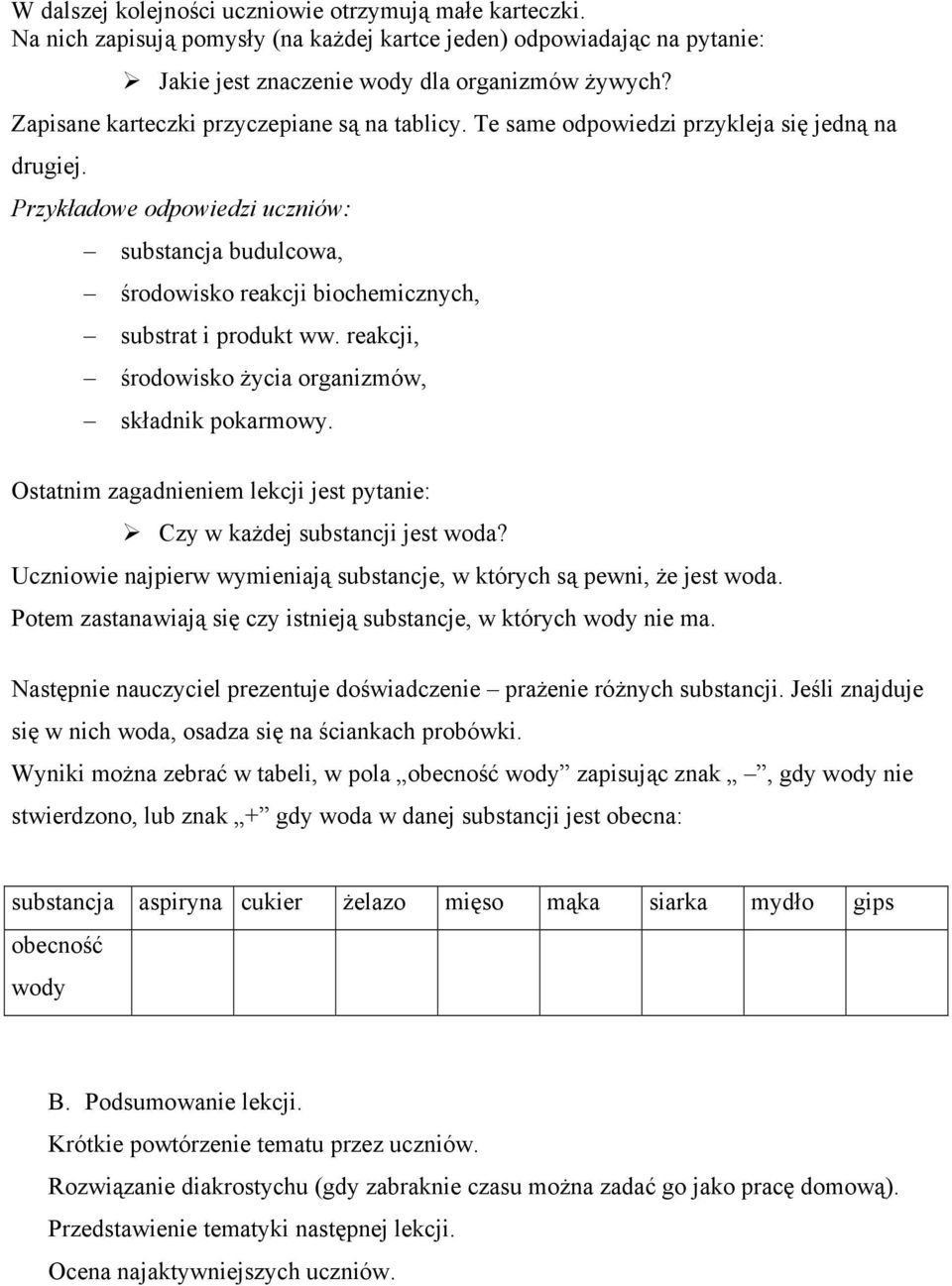 Przykładowe odpowiedzi uczniów: substancja budulcowa, środowisko reakcji biochemicznych, substrat i produkt ww. reakcji, środowisko życia organizmów, składnik pokarmowy.